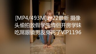 [MP4/493M]2/22最新 摄像头偷拍放假学生情侣开房学妹吃屌眼镜男友爽死了VIP1196