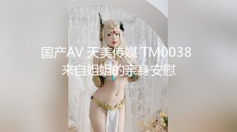 国产AV 天美传媒 TM0038 来自姐姐的亲身安慰