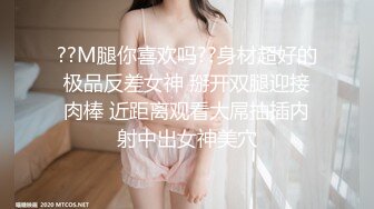 ??M腿你喜欢吗??身材超好的极品反差女神 掰开双腿迎接肉棒 近距离观看大屌抽插内射中出女神美穴