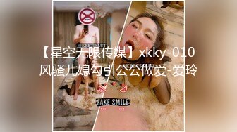 【星空无限传媒】xkky-010 风骚儿媳勾引公公做爱-爱玲