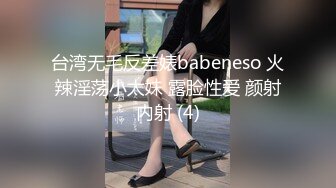 台湾无毛反差婊babeneso 火辣淫荡小太妹 露脸性爱 颜射内射 (4)