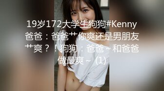 19岁172大学生狗狗#Kenny爸爸：爸爸艹你爽还是男朋友艹爽？！狗狗：爸爸～和爸爸做最爽～ (1)