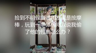 捡到不明包裹试用发现是按摩棒，玩到一半邻居闯入说我偷了他的包裹怎么办？