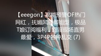 【eeegon】高能预警OF热门网红，抚媚风骚御姐型，极品T娘订阅福利，超淫现场直男最爱，3P4P各种乱交 (7)