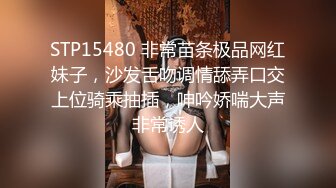 STP15480 非常苗条极品网红妹子，沙发舌吻调情舔弄口交上位骑乘抽插，呻吟娇喘大声非常诱人