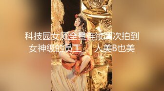 科技园女厕全景连续两次拍到女神级的员工❤️人美B也美