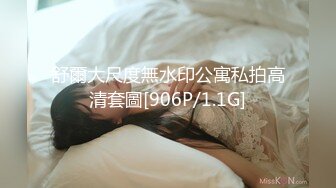 舒爾大尺度無水印公寓私拍高清套圖[906P/1.1G]