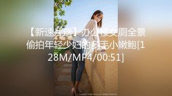 【新速片遞】办公楼女厕全景偷拍年轻少妇的多毛小嫩鲍[128M/MP4/00:51]