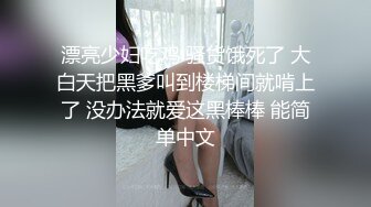 漂亮少妇吃鸡 骚货饿死了 大白天把黑爹叫到楼梯间就啃上了 没办法就爱这黑棒棒 能简单中文