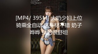 [MP4/ 395M] 大奶少妇上位骑乘全自动 这身材不错 奶子哗哗 操的很舒坦