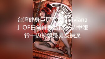 台湾健身巨尻骚女「Viviana」OF日常性爱私拍 一边举哑铃一边挨健身男友操逼