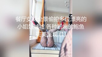 餐厅女厕全景偷拍多位漂亮的小姐姐嘘嘘 各种粉嫩的鲍鱼完美呈现 (1)