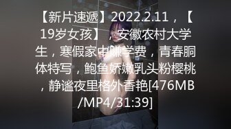 【新片速遞】2022.2.11，【19岁女孩】，安徽农村大学生，寒假家中赚学费，青春胴体特写，鲍鱼娇嫩乳头粉樱桃，静谧夜里格外香艳[476MB/MP4/31:39]