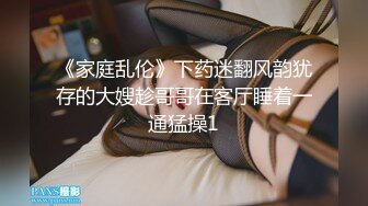 《家庭乱伦》下药迷翻风韵犹存的大嫂趁哥哥在客厅睡着一通猛操1