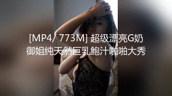 [MP4/ 773M] 超级漂亮G奶御姐纯天然巨乳鲍汁啪啪大秀