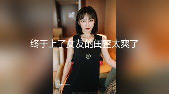 终于上了女友的闺蜜太爽了