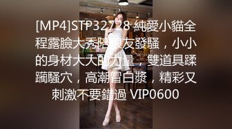 [MP4]STP32728 純愛小貓全程露臉大秀陪狼友發騷，小小的身材大大的力量，雙道具蹂躏騷穴，高潮冒白漿，精彩又刺激不要錯過 VIP0600