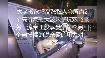 大老板欲望高涨私人会所点2个高价气质大波妹子玩双飞服务一流帝王般享受干一个另一个自摸操的说亲爱的用力对白淫荡