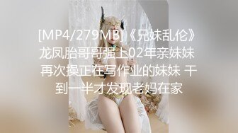 [MP4/279MB]《兄妹乱伦》龙凤胎哥哥强上02年亲妹妹 再次操正在写作业的妹妹 干到一半才发现老妈在家