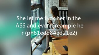 She let me fuck her in the ASS and even Creampie her (ph61ed984ed21e2)