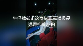 牛仔裤御姐这身材真霸道极品翘臀抱着啪啪