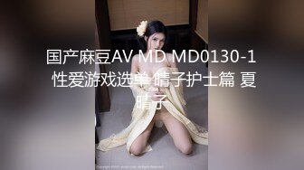 国产麻豆AV MD MD0130-1 性爱游戏选单 晴子护士篇 夏晴子