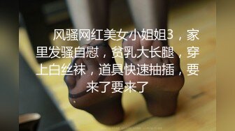 ❤️风骚网红美女小姐姐3，家里发骚自慰，贫乳大长腿，穿上白丝袜，道具快速抽插，要来了要来了