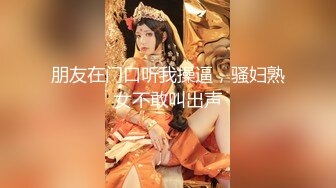 朋友在门口听我操逼，骚妇熟女不敢叫出声