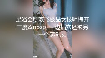 足浴会所双飞极品女技师梅开三度&nbsp; 一边插穴还被另一个舔乳头