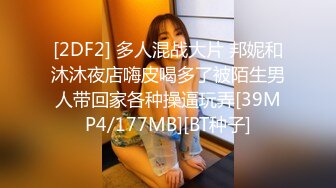 [2DF2] 多人混战大片 邦妮和沐沐夜店嗨皮喝多了被陌生男人带回家各种操逼玩弄[39MP4/177MB][BT种子]