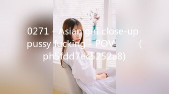 0271 - Asian girl close-up pussy fucking - POV ไทย (ph5fdd7ec5252a8)