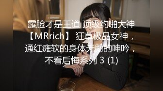 露脸才是王道 顶级约啪大神【MRrich】 狂草极品女神，通红瘫软的身体无助的呻吟，不看后悔系列 3 (1)