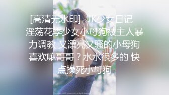 [高清无水印]⚡JK少女日记⚡淫荡花季少女小母狗被主人暴力调教 又漂亮又骚的小母狗喜欢嘛哥哥？水水很多的 快点操死小母狗