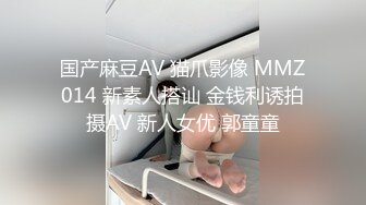 国产麻豆AV 猫爪影像 MMZ014 新素人搭讪 金钱利诱拍摄AV 新人女优 郭童童