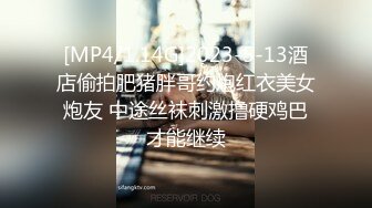 [MP4/1.14G]2023-5-13酒店偷拍肥猪胖哥约炮红衣美女炮友 中途丝袜刺激撸硬鸡巴才能继续