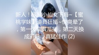 新人！极品小仙女下海~【蜜桃学妹】道具狂插~快爽晕了，第一天拿黄瓜插，第二天换成道具，真猛佳作 (2)