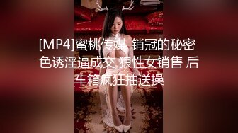 [MP4]蜜桃传媒-销冠的秘密 色诱淫逼成交 狼性女销售 后车箱疯狂抽送操