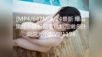 [MP4/647M]8/24最新 爆裂黑丝小妹极品蜜桃鲍湿嫩多汁洞洞太小啦VIP1196