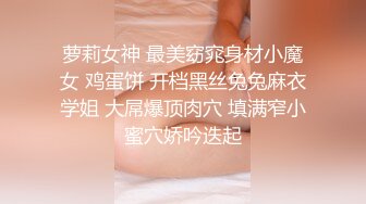 萝莉女神 最美窈窕身材小魔女 鸡蛋饼 开档黑丝兔兔麻衣学姐 大屌爆顶肉穴 填满窄小蜜穴娇吟迭起