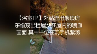 【浴室TP】外站流出猥琐房东偷窥出租屋女在屋内的喷血画面 其中一位在玩手机紫薇