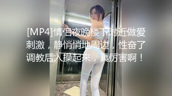 [MP4]情侣夜晚楼下附近做爱刺激，静悄悄地周边，性奋了调教后入操起来，真厉害啊！