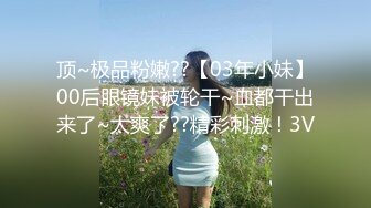 顶~极品粉嫩??【03年小妹】00后眼镜妹被轮干~血都干出来了~太爽了??精彩刺激！3V