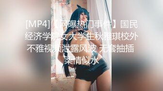 [MP4]【网曝热门事件】国民经济学院女大学生秋雅琪校外不雅视频泄露风波 无套抽插 柔情似水