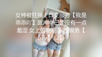 女神被狂操！口交服务【我是乖乖吖】眼神中已经没有一点羞涩 女上位啪啪 胸推服务【67v】 (21)