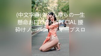 (中文字幕)さくらゆらの一生懸命お口で奉仕SPECIAL 腰砕けノーハンドディープスロート