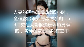 人妻的诱惑激情嗨翻5小时，全程露脸跟大哥激情啪啪，69口交让大哥抠逼玩弄道具摩擦，各种爆草抽插射在嘴里