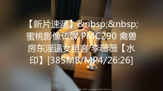 【新片速遞】&nbsp;&nbsp;蜜桃影像传媒 PMC290 禽兽房东淫逼女租客 李薇薇【水印】[385MB/MP4/26:26]