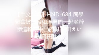 【中文字幕】HND-684 同學聚會被閨蜜和渣男們一起灌醉慘遭輪姦中出內射 深田えいみ(深田詠美)