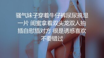 骚气妹子穿着牛仔裤尿尿搞湿一片 闺蜜拿着双头龙双人抽插自慰插对方 很是诱惑喜欢不要错过