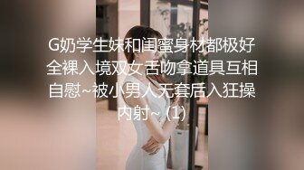 G奶学生妹和闺蜜身材都极好全裸入境双女舌吻拿道具互相自慰~被小男人无套后入狂操内射~ (1)